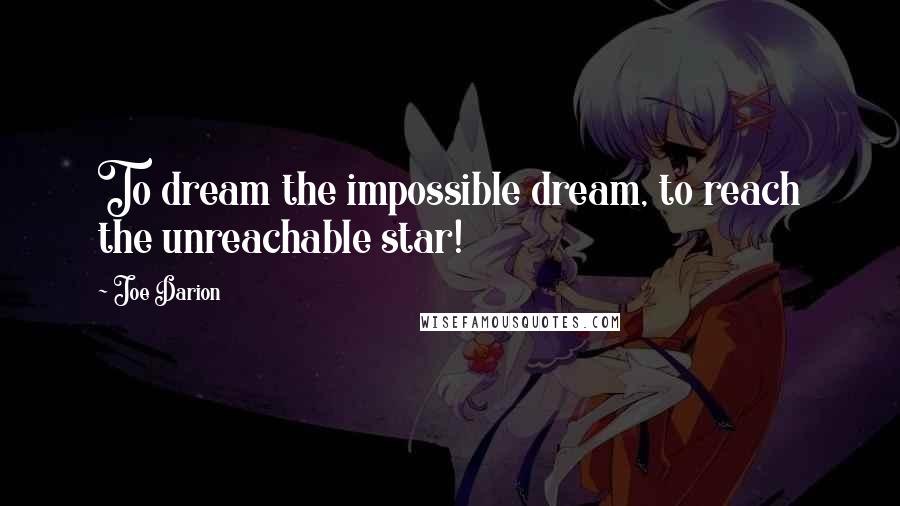 Joe Darion Quotes: To dream the impossible dream, to reach the unreachable star!