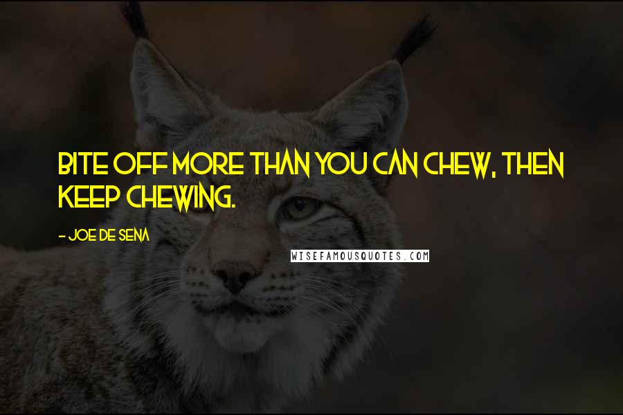 Joe De Sena Quotes: Bite off more than you can chew, then keep chewing.