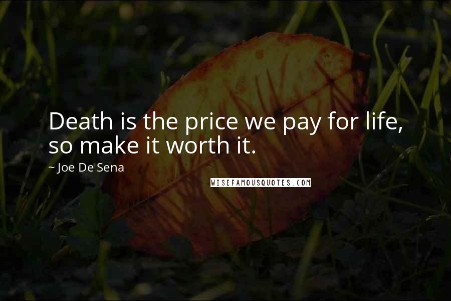 Joe De Sena Quotes: Death is the price we pay for life, so make it worth it.