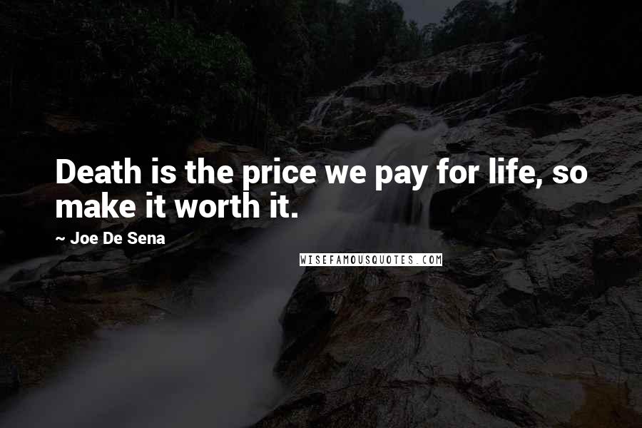 Joe De Sena Quotes: Death is the price we pay for life, so make it worth it.