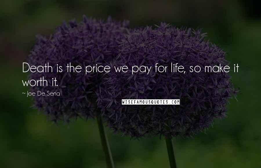 Joe De Sena Quotes: Death is the price we pay for life, so make it worth it.