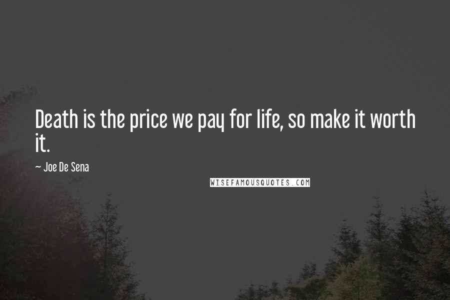 Joe De Sena Quotes: Death is the price we pay for life, so make it worth it.