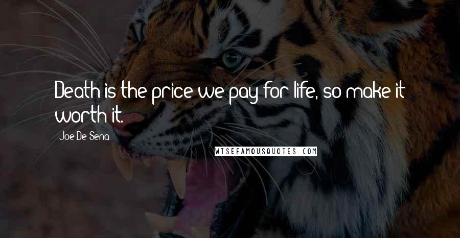 Joe De Sena Quotes: Death is the price we pay for life, so make it worth it.