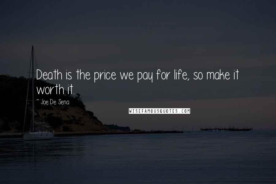 Joe De Sena Quotes: Death is the price we pay for life, so make it worth it.