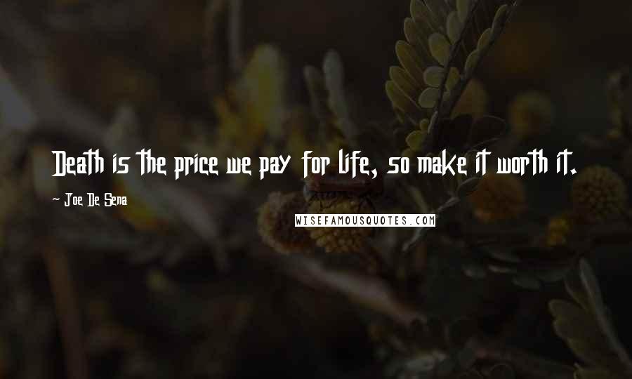 Joe De Sena Quotes: Death is the price we pay for life, so make it worth it.