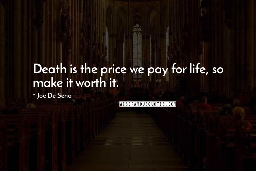 Joe De Sena Quotes: Death is the price we pay for life, so make it worth it.