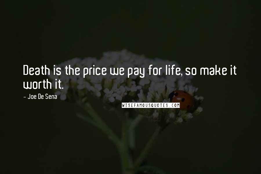 Joe De Sena Quotes: Death is the price we pay for life, so make it worth it.