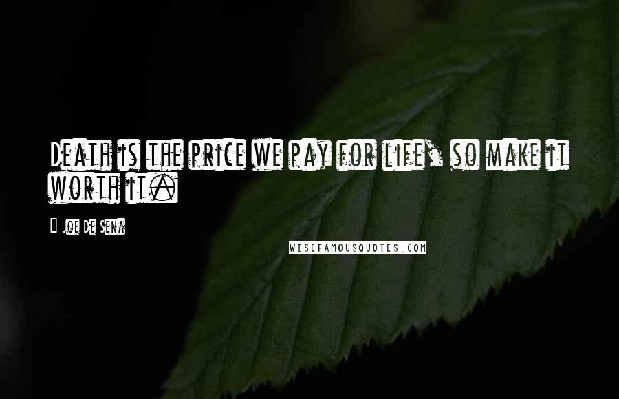 Joe De Sena Quotes: Death is the price we pay for life, so make it worth it.