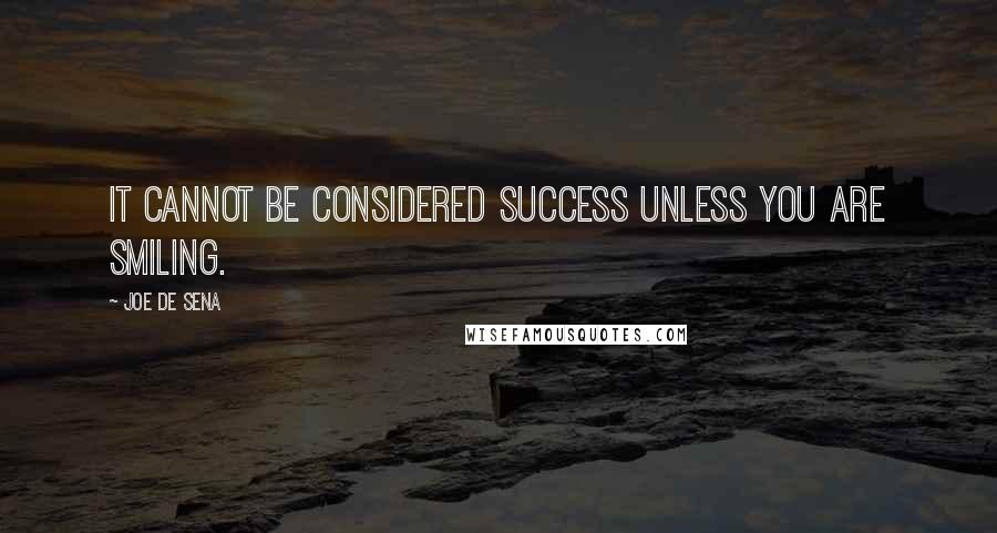 Joe De Sena Quotes: It cannot be considered success unless you are smiling.