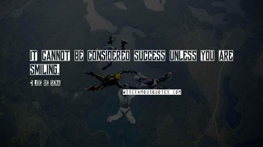 Joe De Sena Quotes: It cannot be considered success unless you are smiling.