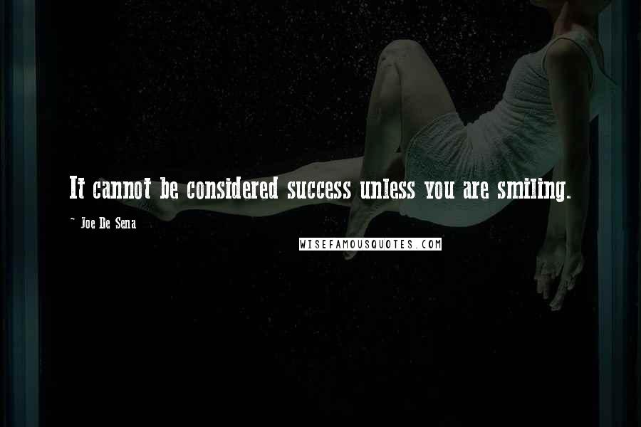 Joe De Sena Quotes: It cannot be considered success unless you are smiling.