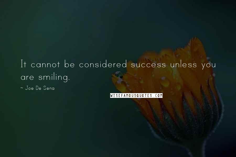 Joe De Sena Quotes: It cannot be considered success unless you are smiling.