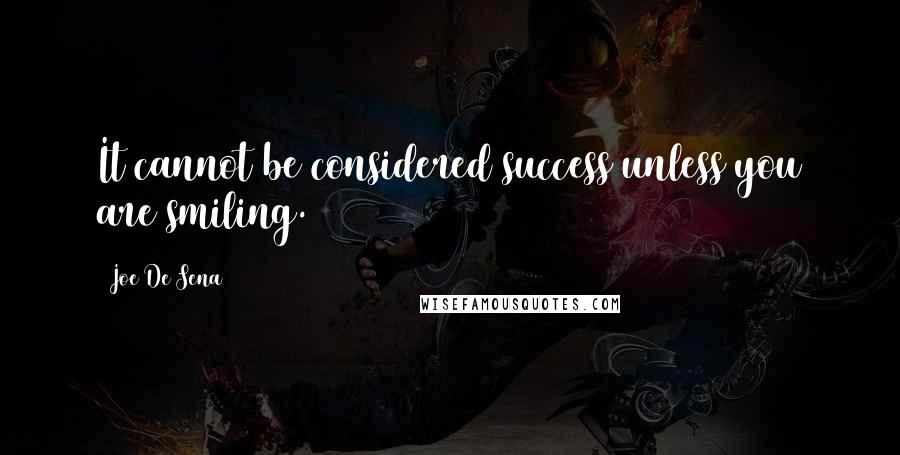 Joe De Sena Quotes: It cannot be considered success unless you are smiling.