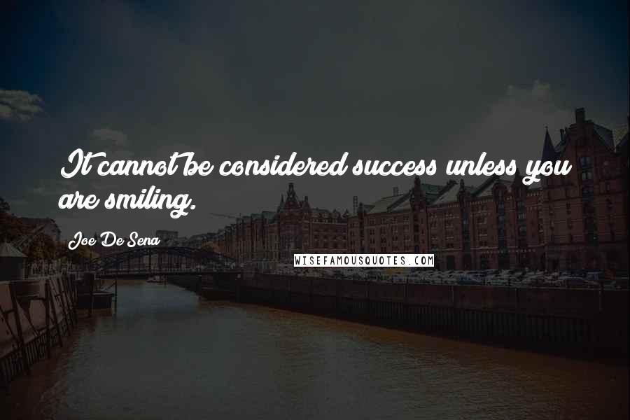 Joe De Sena Quotes: It cannot be considered success unless you are smiling.