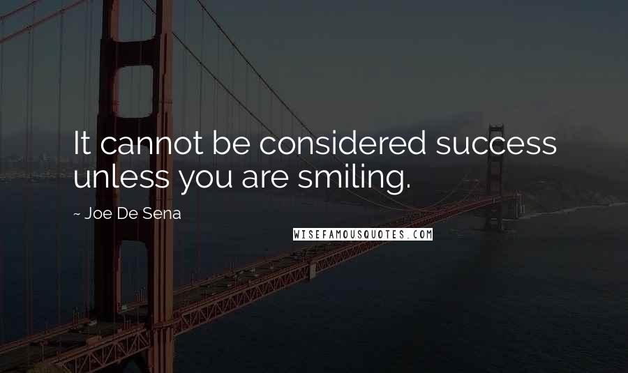 Joe De Sena Quotes: It cannot be considered success unless you are smiling.