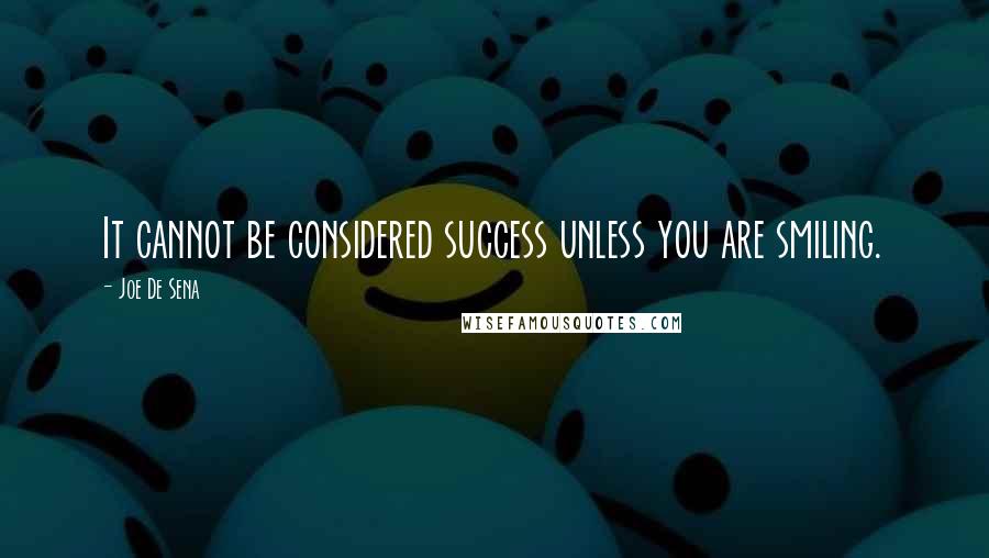 Joe De Sena Quotes: It cannot be considered success unless you are smiling.