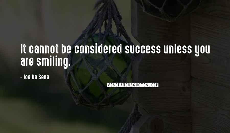 Joe De Sena Quotes: It cannot be considered success unless you are smiling.