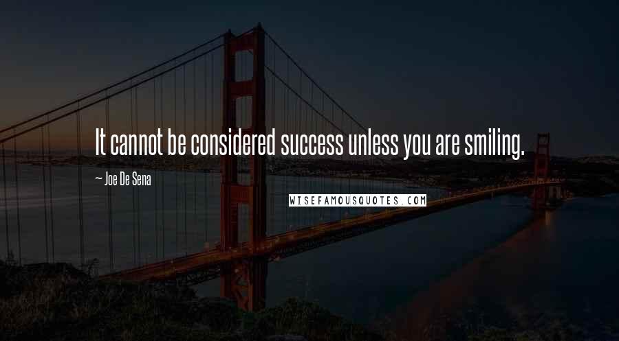 Joe De Sena Quotes: It cannot be considered success unless you are smiling.