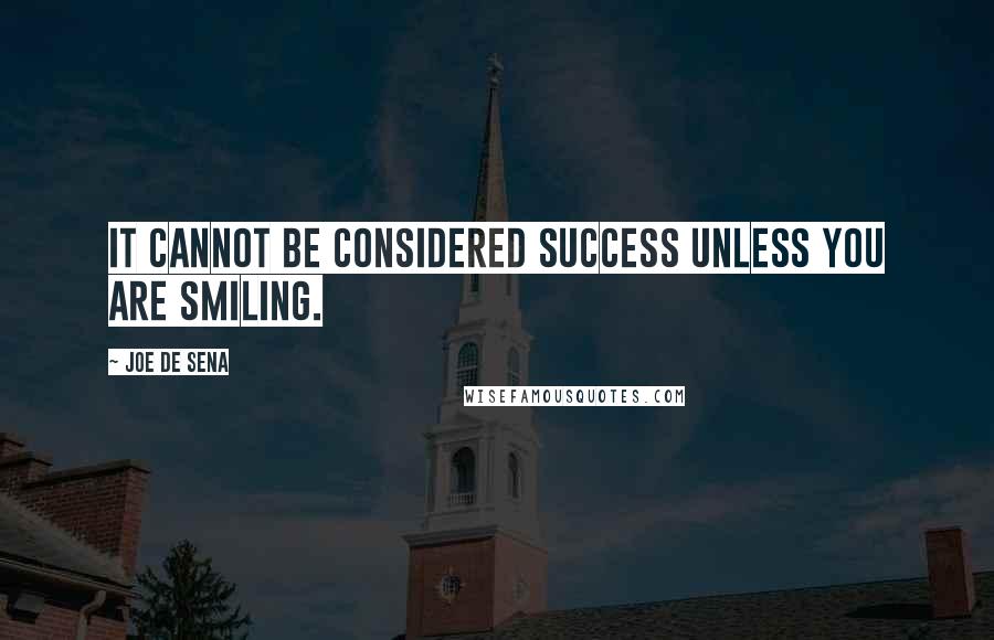 Joe De Sena Quotes: It cannot be considered success unless you are smiling.