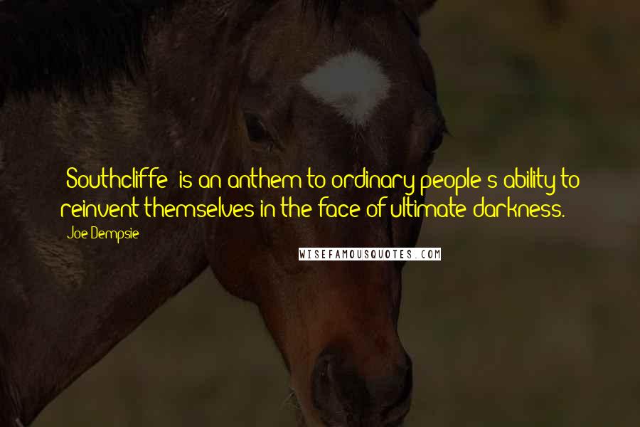 Joe Dempsie Quotes: 'Southcliffe' is an anthem to ordinary people's ability to reinvent themselves in the face of ultimate darkness.