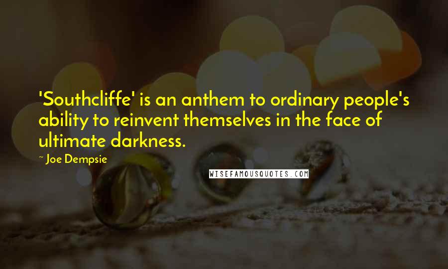 Joe Dempsie Quotes: 'Southcliffe' is an anthem to ordinary people's ability to reinvent themselves in the face of ultimate darkness.