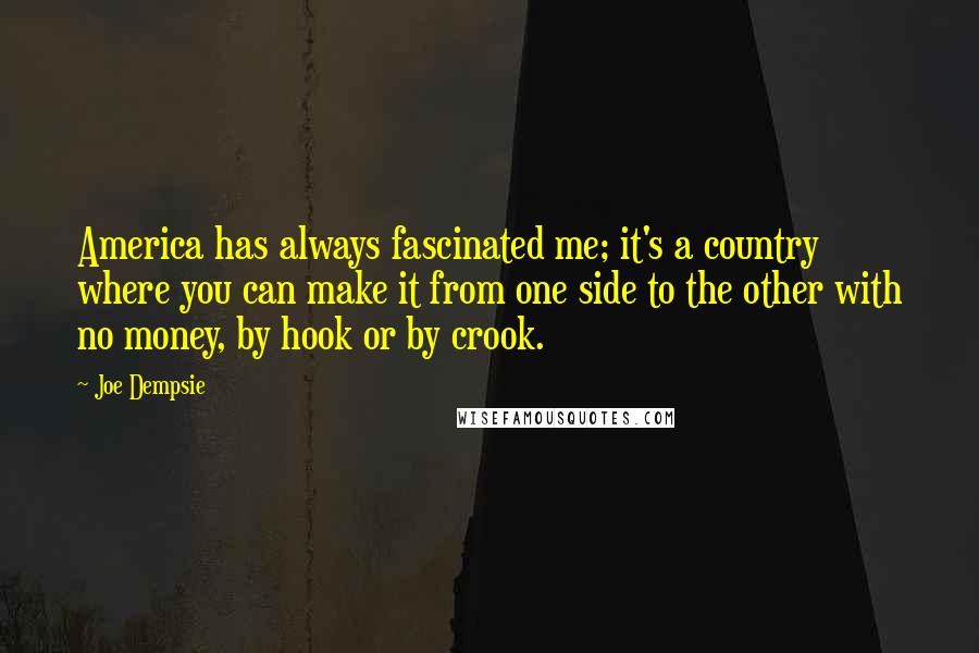 Joe Dempsie Quotes: America has always fascinated me; it's a country where you can make it from one side to the other with no money, by hook or by crook.