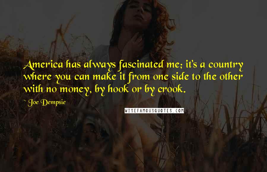 Joe Dempsie Quotes: America has always fascinated me; it's a country where you can make it from one side to the other with no money, by hook or by crook.