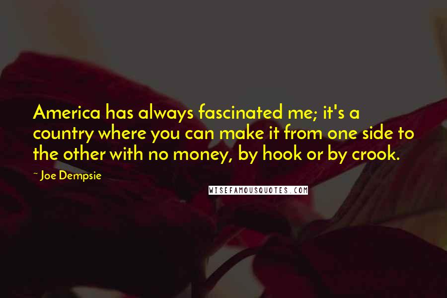 Joe Dempsie Quotes: America has always fascinated me; it's a country where you can make it from one side to the other with no money, by hook or by crook.