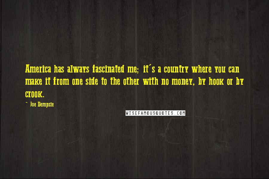 Joe Dempsie Quotes: America has always fascinated me; it's a country where you can make it from one side to the other with no money, by hook or by crook.