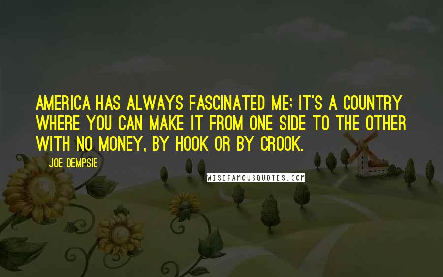 Joe Dempsie Quotes: America has always fascinated me; it's a country where you can make it from one side to the other with no money, by hook or by crook.