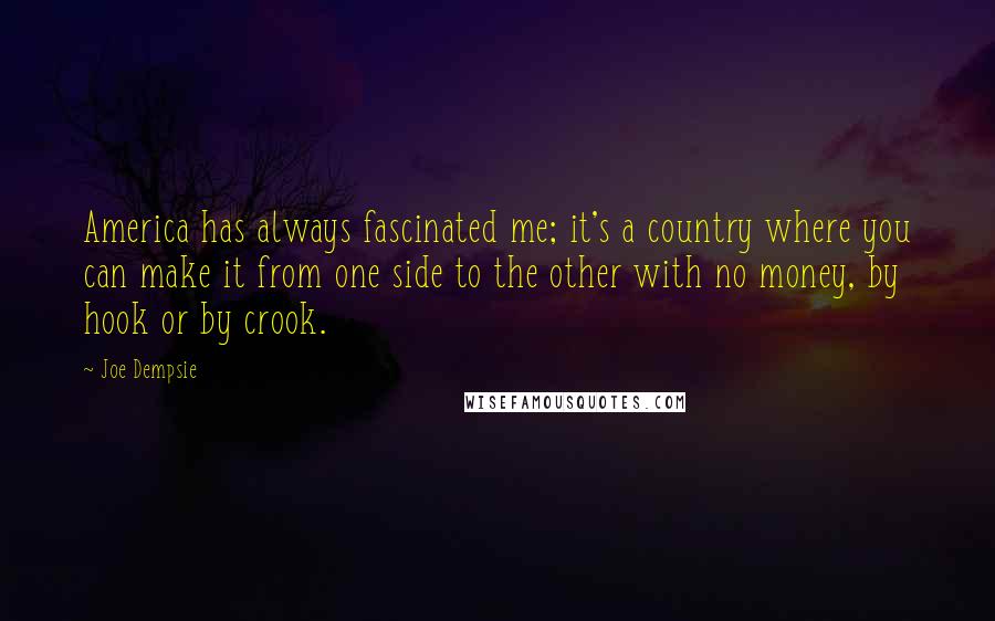 Joe Dempsie Quotes: America has always fascinated me; it's a country where you can make it from one side to the other with no money, by hook or by crook.