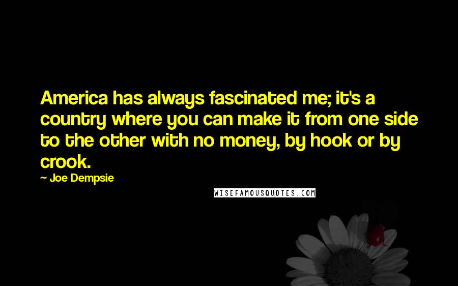 Joe Dempsie Quotes: America has always fascinated me; it's a country where you can make it from one side to the other with no money, by hook or by crook.