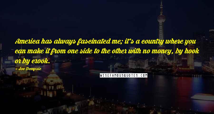 Joe Dempsie Quotes: America has always fascinated me; it's a country where you can make it from one side to the other with no money, by hook or by crook.