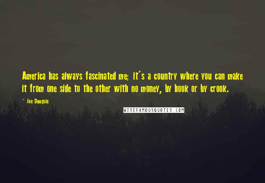 Joe Dempsie Quotes: America has always fascinated me; it's a country where you can make it from one side to the other with no money, by hook or by crook.