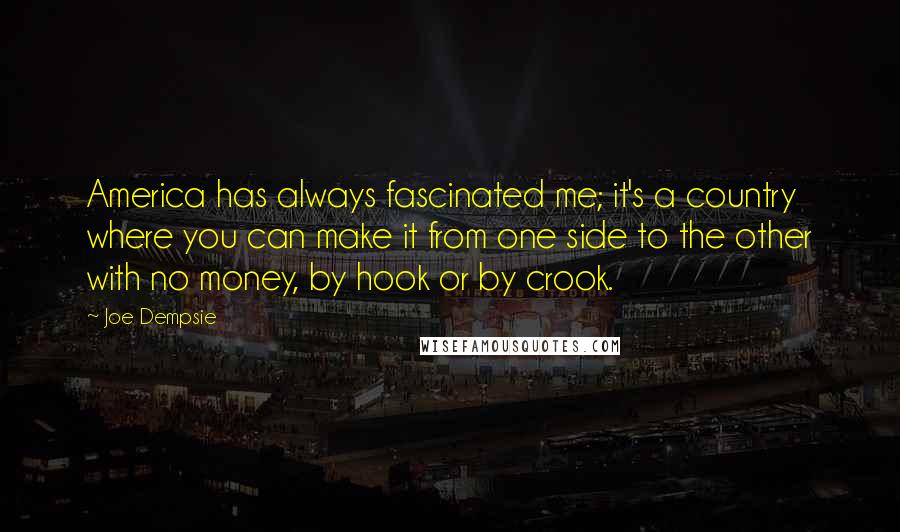 Joe Dempsie Quotes: America has always fascinated me; it's a country where you can make it from one side to the other with no money, by hook or by crook.