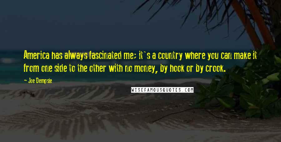 Joe Dempsie Quotes: America has always fascinated me; it's a country where you can make it from one side to the other with no money, by hook or by crook.