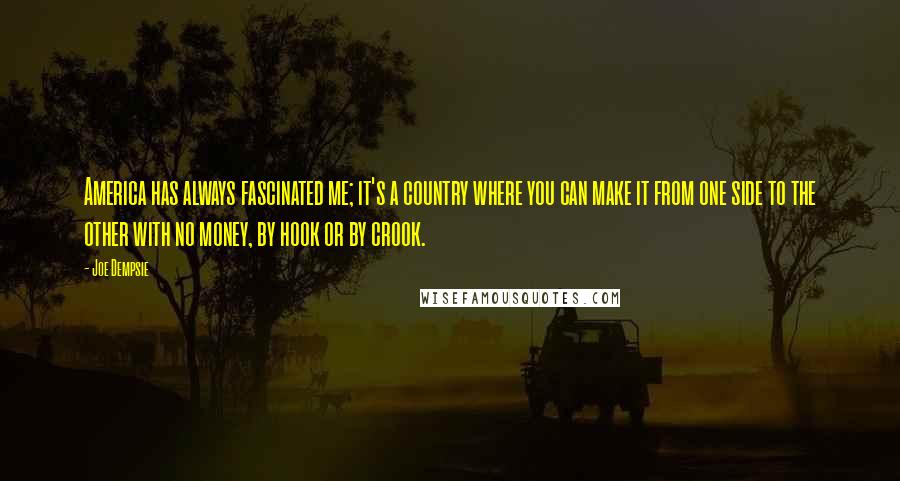 Joe Dempsie Quotes: America has always fascinated me; it's a country where you can make it from one side to the other with no money, by hook or by crook.