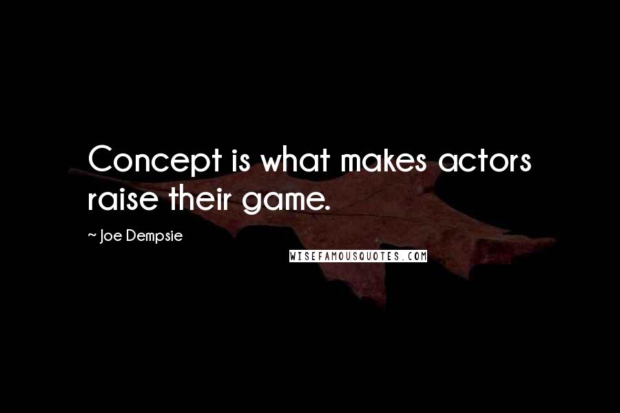 Joe Dempsie Quotes: Concept is what makes actors raise their game.