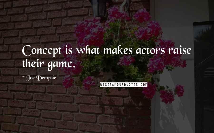 Joe Dempsie Quotes: Concept is what makes actors raise their game.