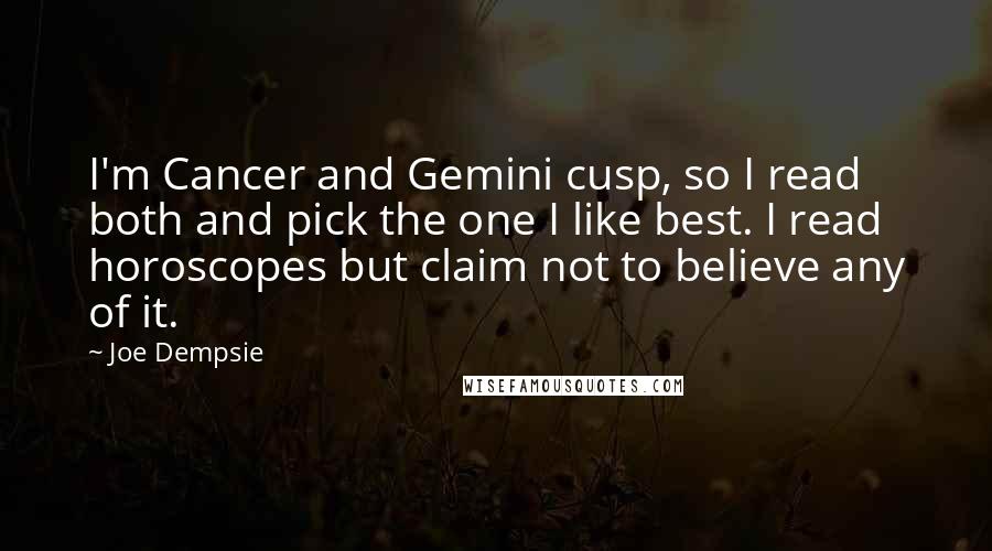 Joe Dempsie Quotes: I'm Cancer and Gemini cusp, so I read both and pick the one I like best. I read horoscopes but claim not to believe any of it.