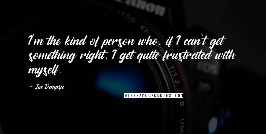 Joe Dempsie Quotes: I'm the kind of person who, if I can't get something right, I get quite frustrated with myself.