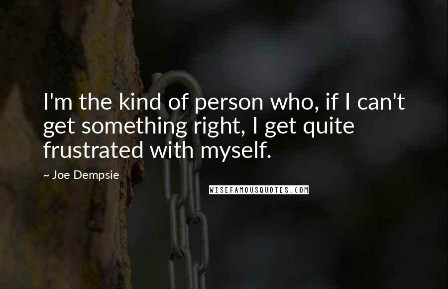 Joe Dempsie Quotes: I'm the kind of person who, if I can't get something right, I get quite frustrated with myself.