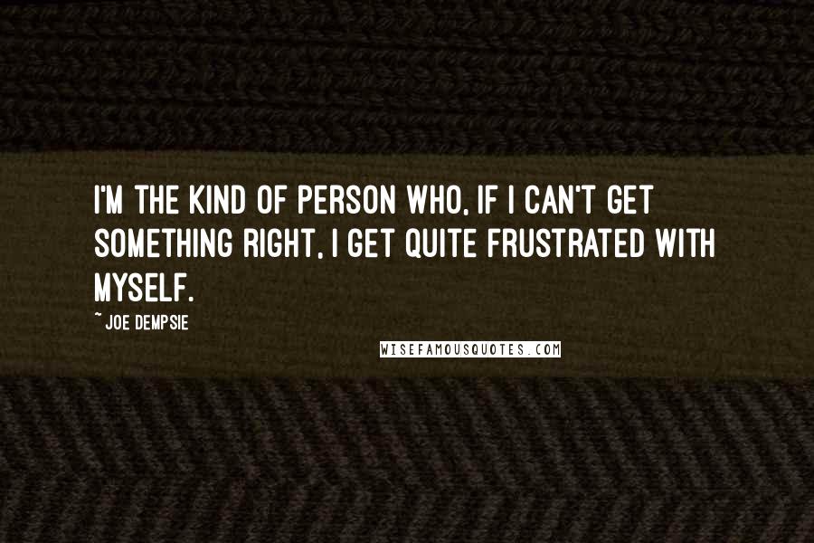 Joe Dempsie Quotes: I'm the kind of person who, if I can't get something right, I get quite frustrated with myself.