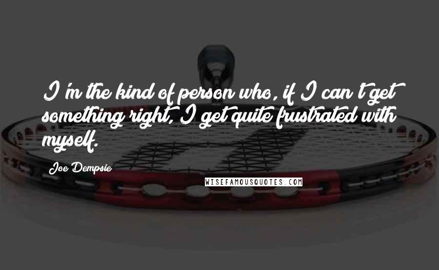 Joe Dempsie Quotes: I'm the kind of person who, if I can't get something right, I get quite frustrated with myself.