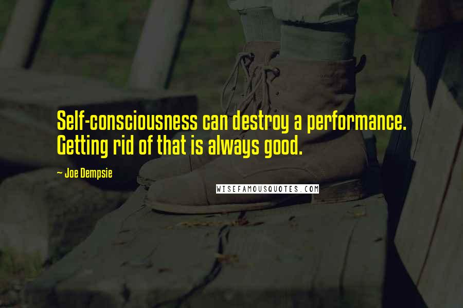 Joe Dempsie Quotes: Self-consciousness can destroy a performance. Getting rid of that is always good.