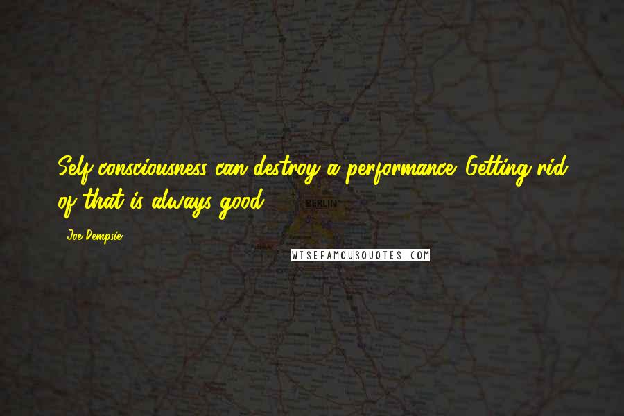 Joe Dempsie Quotes: Self-consciousness can destroy a performance. Getting rid of that is always good.