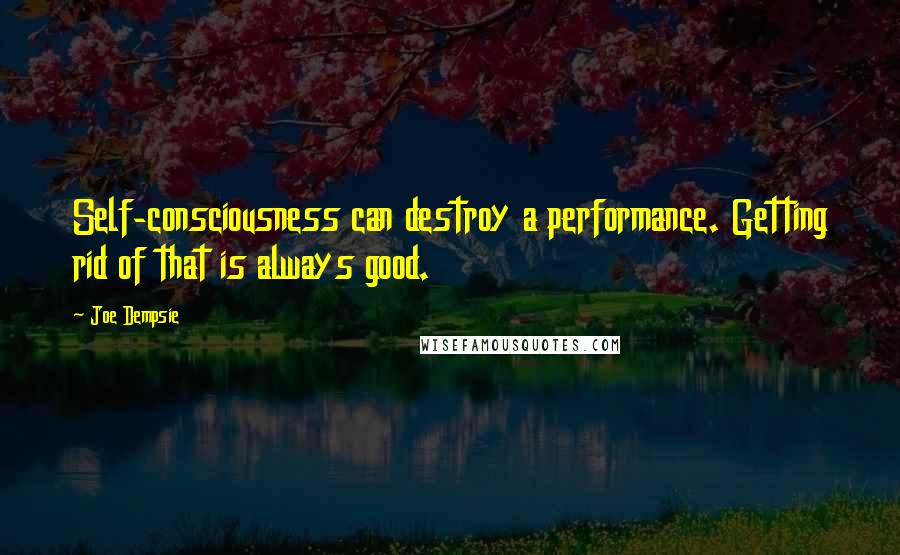 Joe Dempsie Quotes: Self-consciousness can destroy a performance. Getting rid of that is always good.