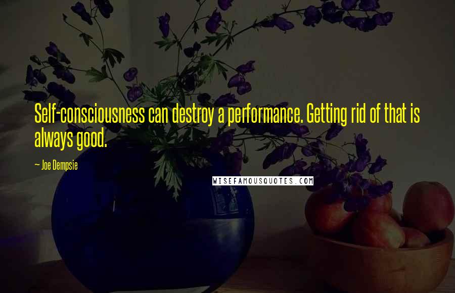 Joe Dempsie Quotes: Self-consciousness can destroy a performance. Getting rid of that is always good.