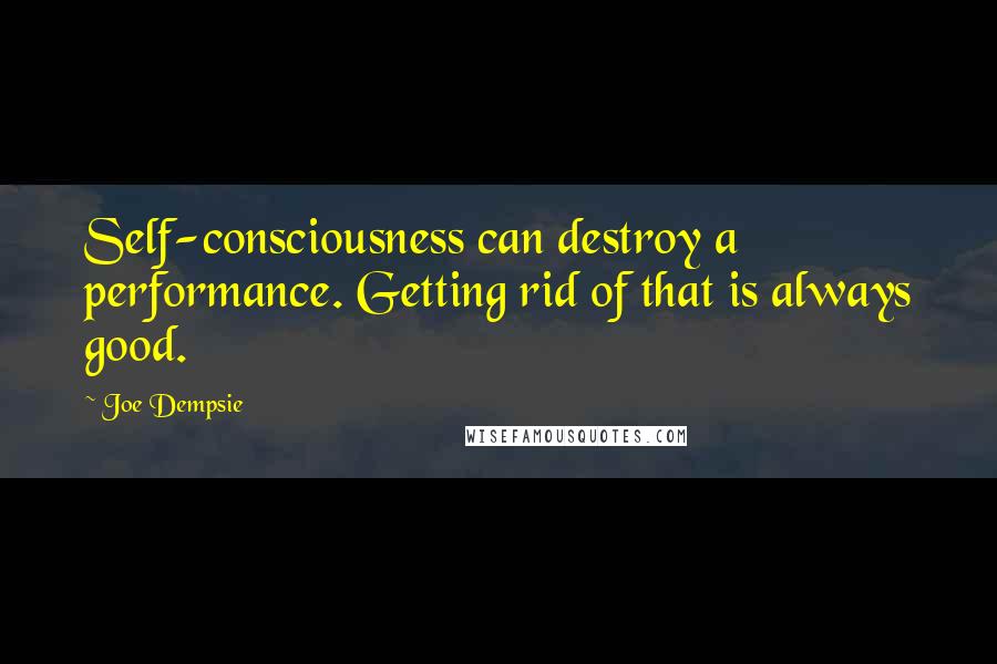 Joe Dempsie Quotes: Self-consciousness can destroy a performance. Getting rid of that is always good.