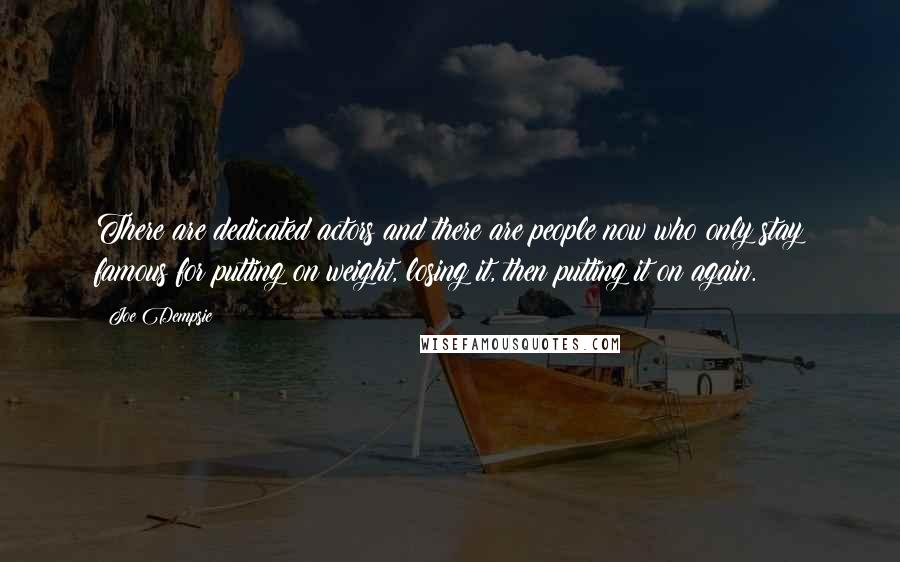 Joe Dempsie Quotes: There are dedicated actors and there are people now who only stay famous for putting on weight, losing it, then putting it on again.